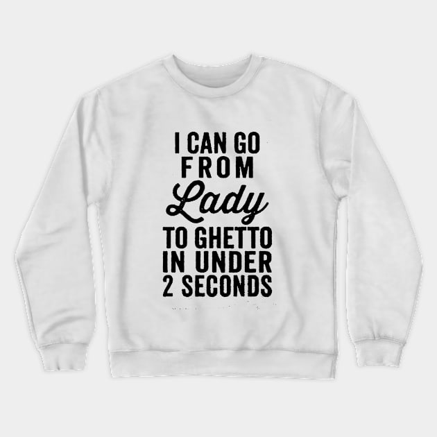 I Can Go From Lady To Ghetto Crewneck Sweatshirt by AbundanceSeed